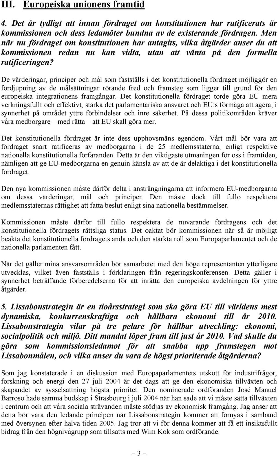 De värderingar, principer och mål som fastställs i det konstitutionella fördraget möjliggör en fördjupning av de målsättningar rörande fred och framsteg som ligger till grund för den europeiska
