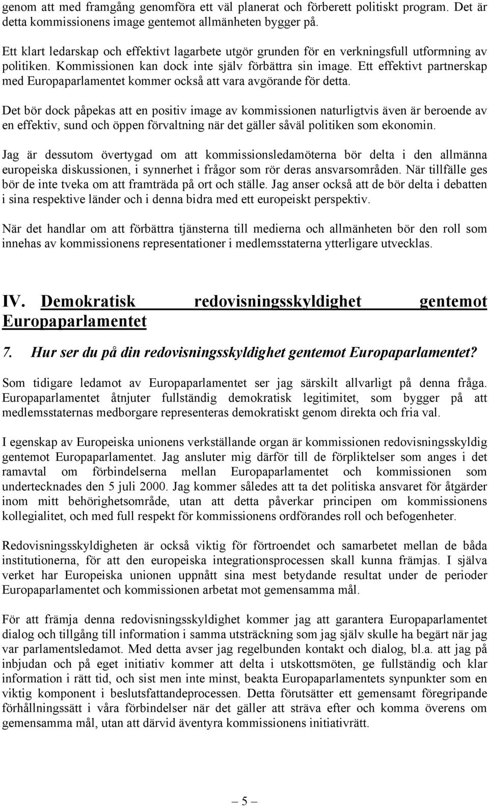 Ett effektivt partnerskap med Europaparlamentet kommer också att vara avgörande för detta.