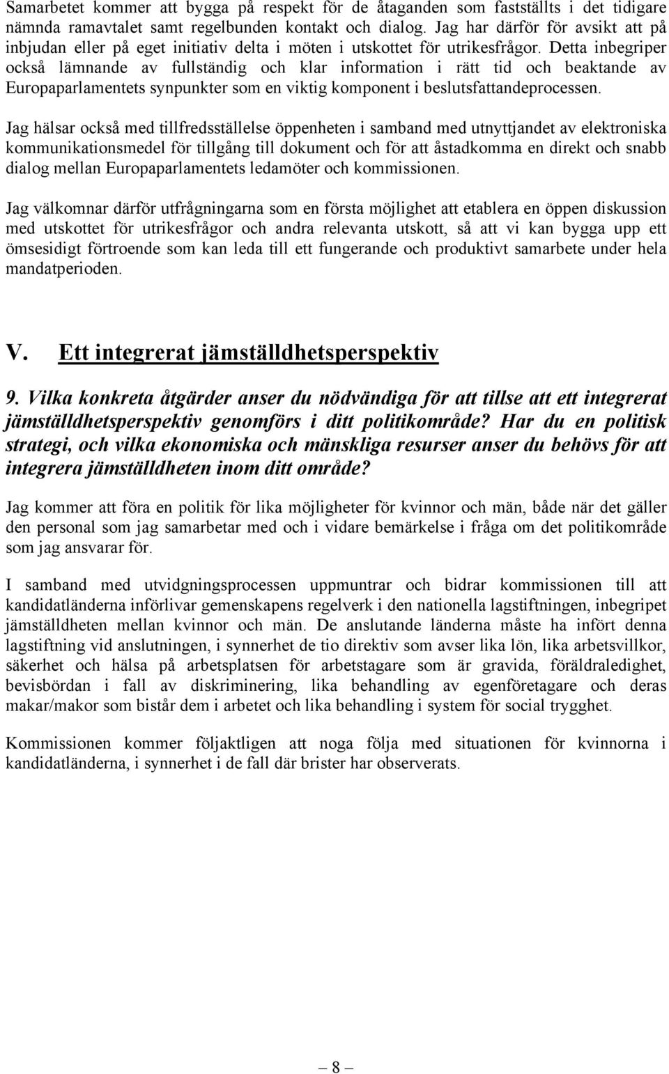 Detta inbegriper också lämnande av fullständig och klar information i rätt tid och beaktande av Europaparlamentets synpunkter som en viktig komponent i beslutsfattandeprocessen.