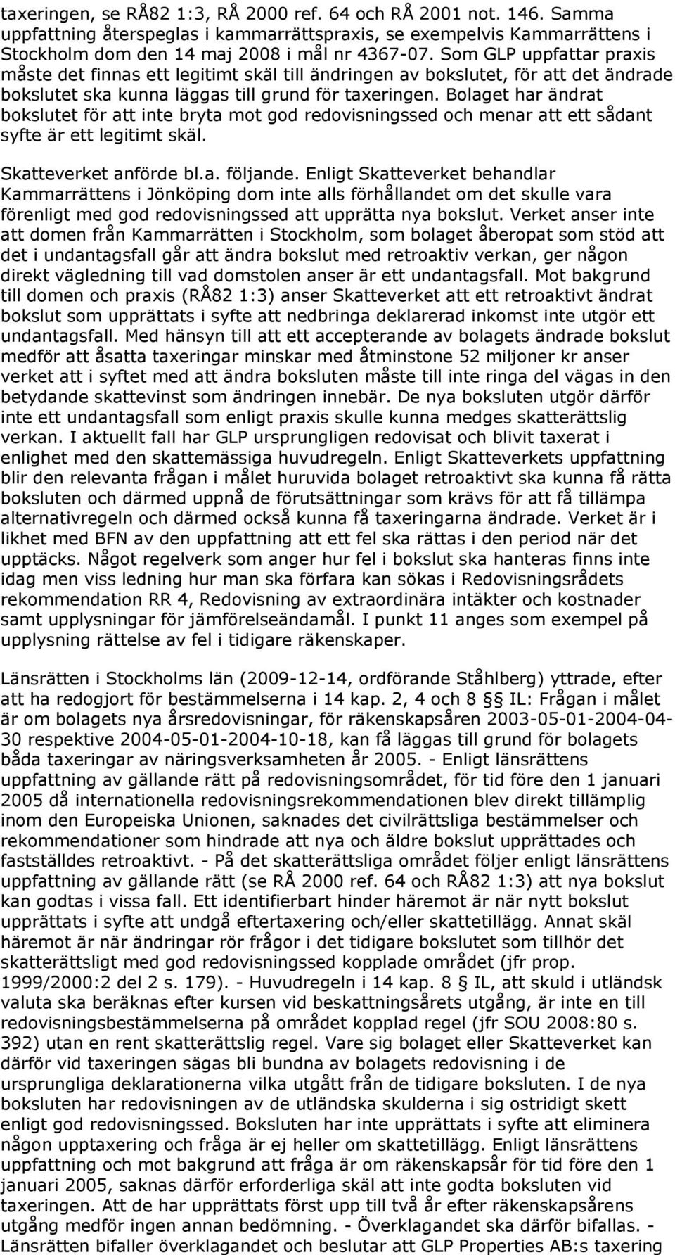 Bolaget har ändrat bokslutet för att inte bryta mot god redovisningssed och menar att ett sådant syfte är ett legitimt skäl. Skatteverket anförde bl.a. följande.