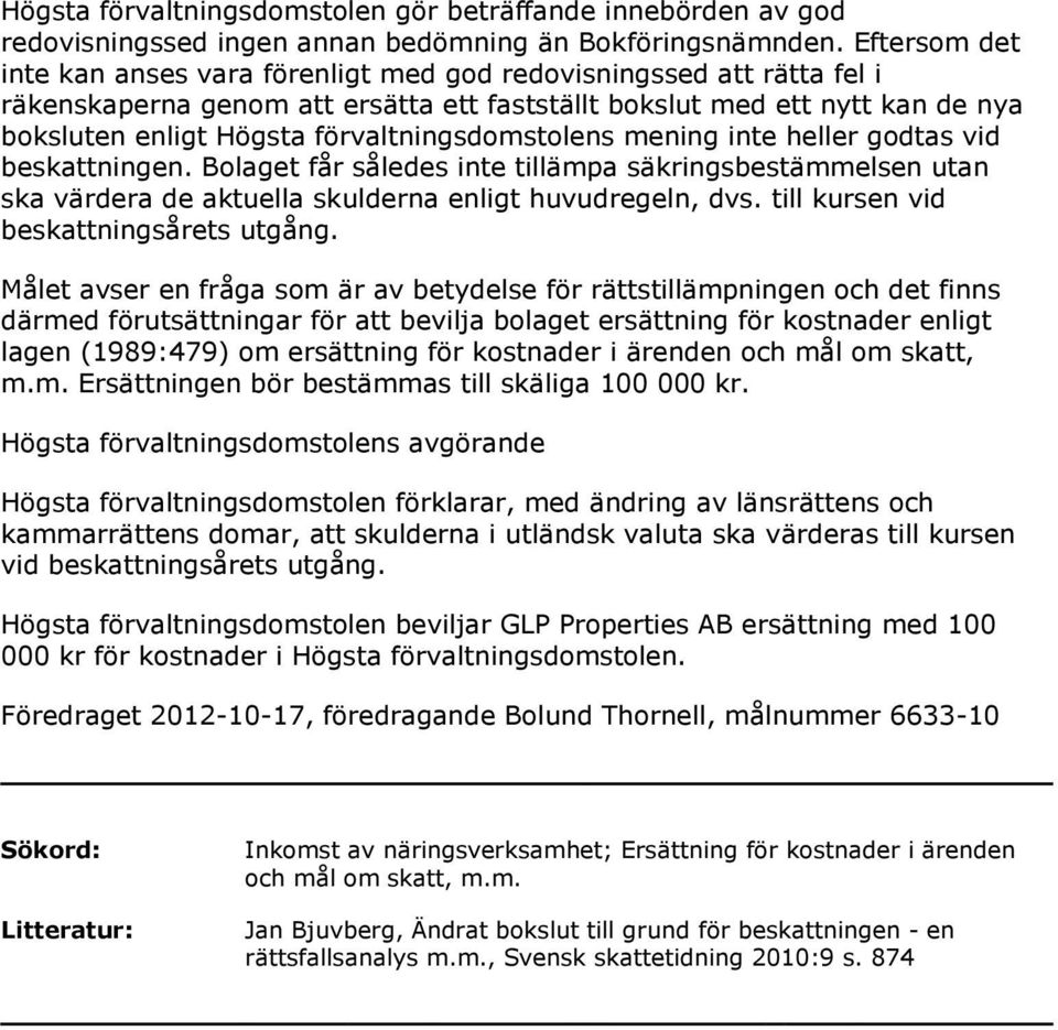 förvaltningsdomstolens mening inte heller godtas vid beskattningen. Bolaget får således inte tillämpa säkringsbestämmelsen utan ska värdera de aktuella skulderna enligt huvudregeln, dvs.