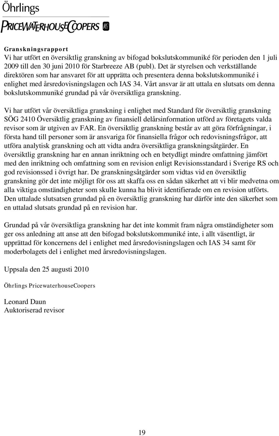 Vårt ansvar är att uttala en slutsats om denna bokslutskommuniké grundad på vår översiktliga granskning.
