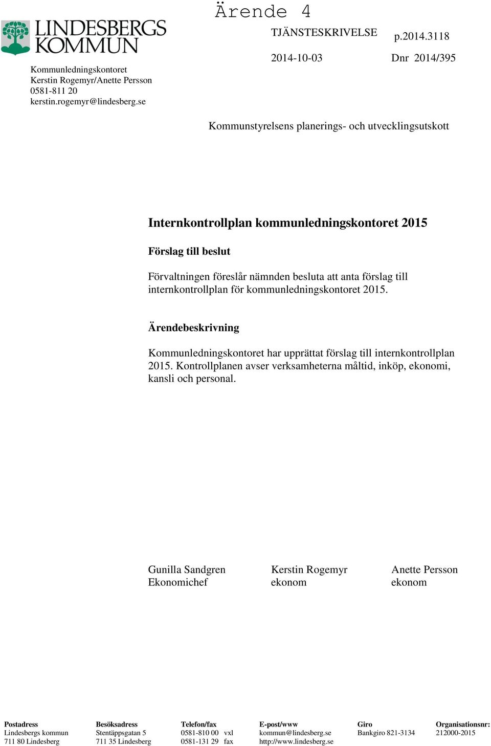 förslag till internkontrollplan för kommunledningskontoret 2015. Ärendebeskrivning Kommunledningskontoret har upprättat förslag till internkontrollplan 2015.