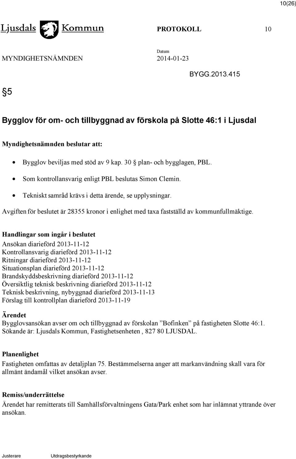 Avgiften för beslutet är 28355 kronor i enlighet med taxa fastställd av kommunfullmäktige.