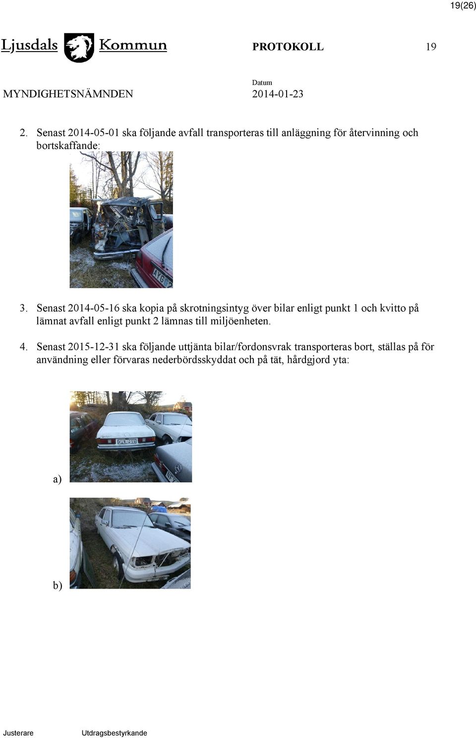 Senast 2014-05-16 ska kopia på skrotningsintyg över bilar enligt punkt 1 och kvitto på lämnat avfall enligt