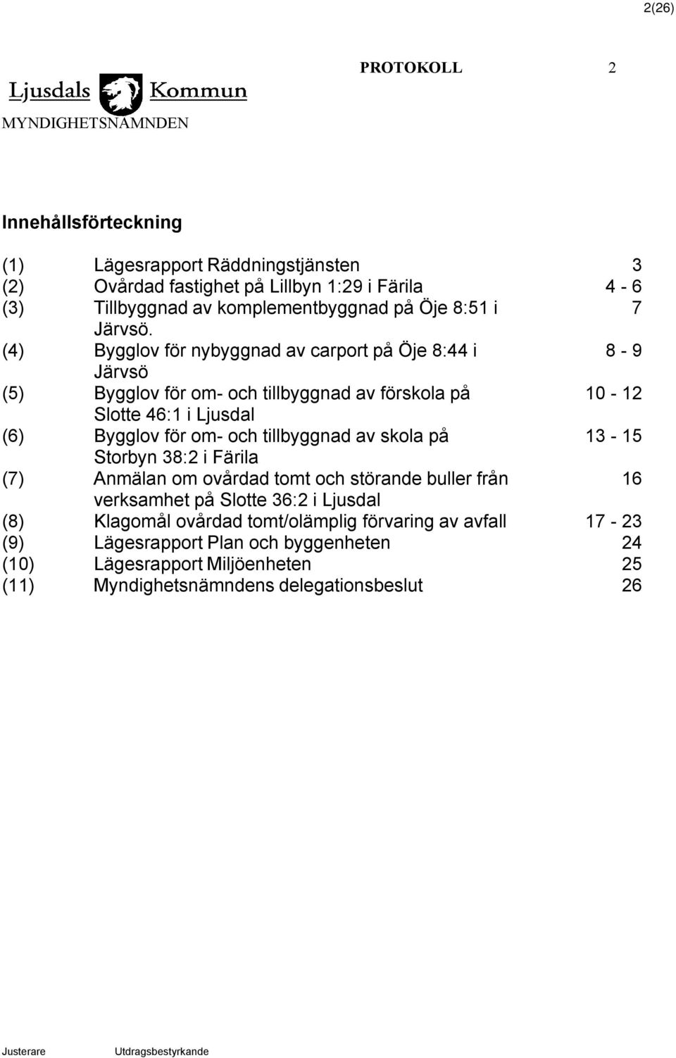 (4) Bygglov för nybyggnad av carport på Öje 8:44 i 8-9 Järvsö (5) Bygglov för om- och tillbyggnad av förskola på 10-12 Slotte 46:1 i Ljusdal (6) Bygglov för om- och