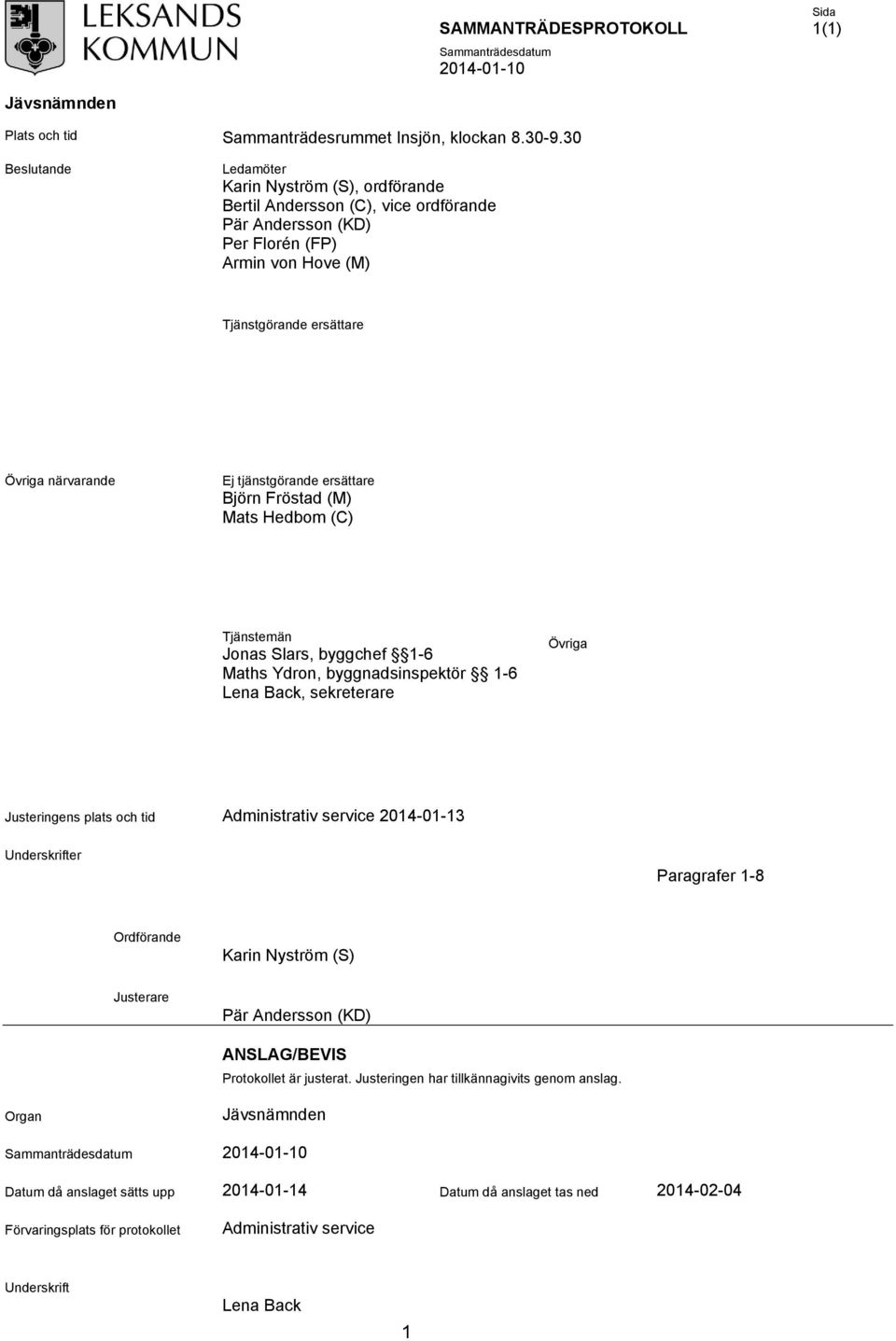 ersättare Björn Fröstad (M) Mats Hedbom (C) Tjänstemän Jonas Slars, byggchef 1-6 Maths Ydron, byggnadsinspektör 1-6 Lena Back, sekreterare Övriga Justeringens plats och tid Administrativ service