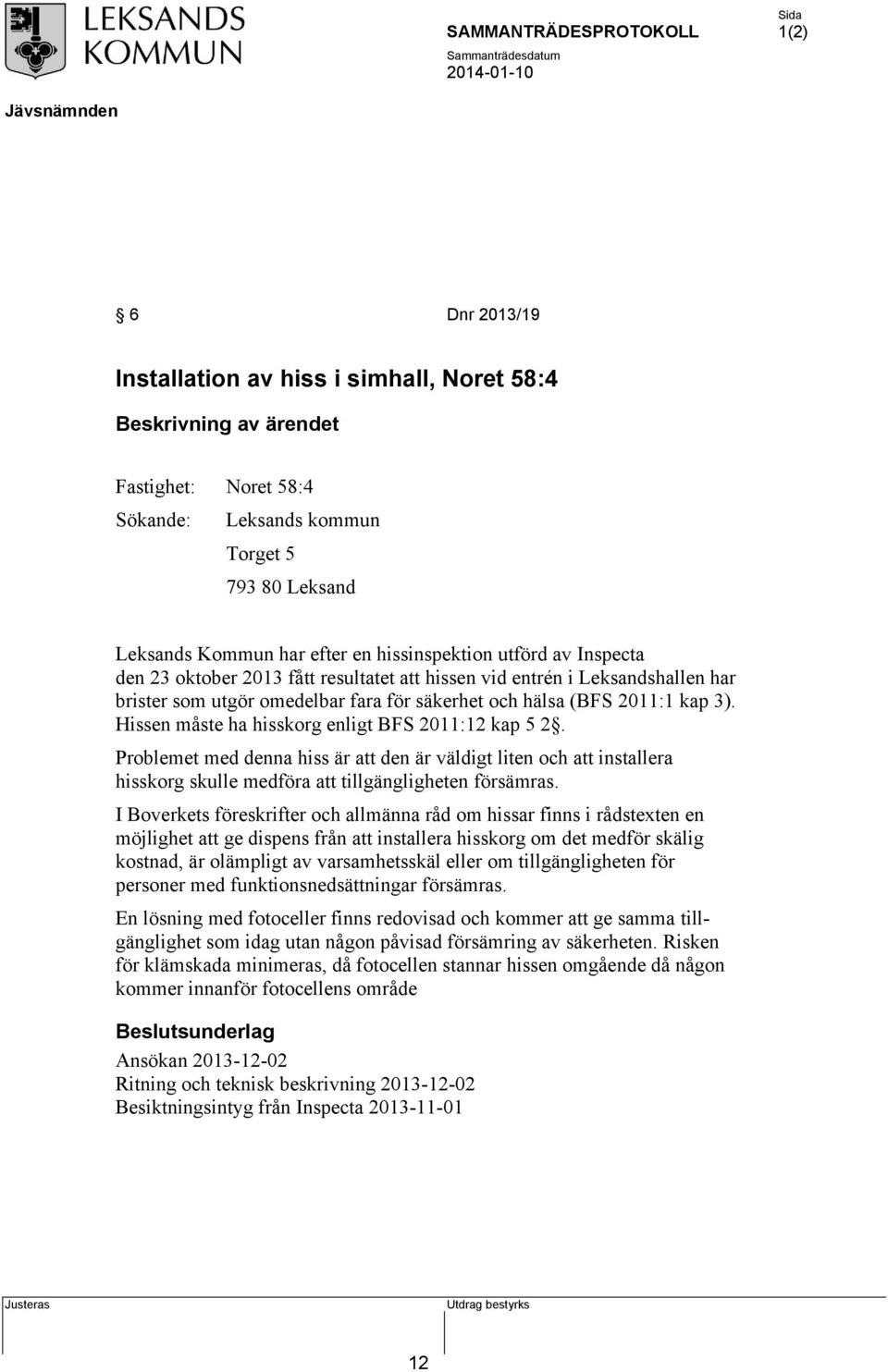 Problemet med denna hiss är att den är väldigt liten och att installera hisskorg skulle medföra att tillgängligheten försämras.