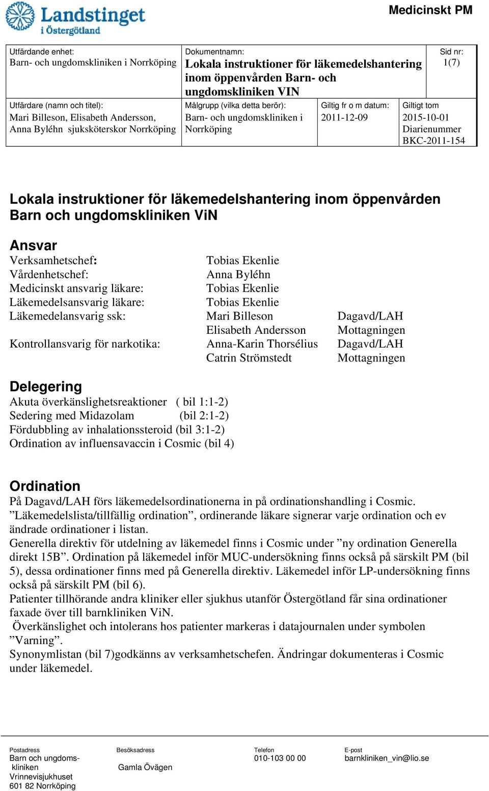 Elisabeth Andersson Mottagningen Kontrollansvarig för narkotika: Anna-Karin Thorsélius Dagavd/LAH Catrin Strömstedt Mottagningen Delegering Akuta överkänslighetsreaktioner ( bil 1:1-2) Sedering med