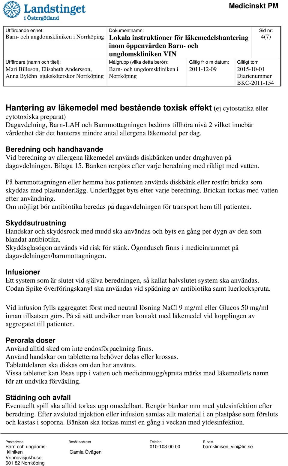 Beredning och handhavande Vid beredning av allergena läkemedel används diskbänken under draghuven på dagavdelningen. Bilaga 15. Bänken rengörs efter varje beredning med rikligt med vatten.