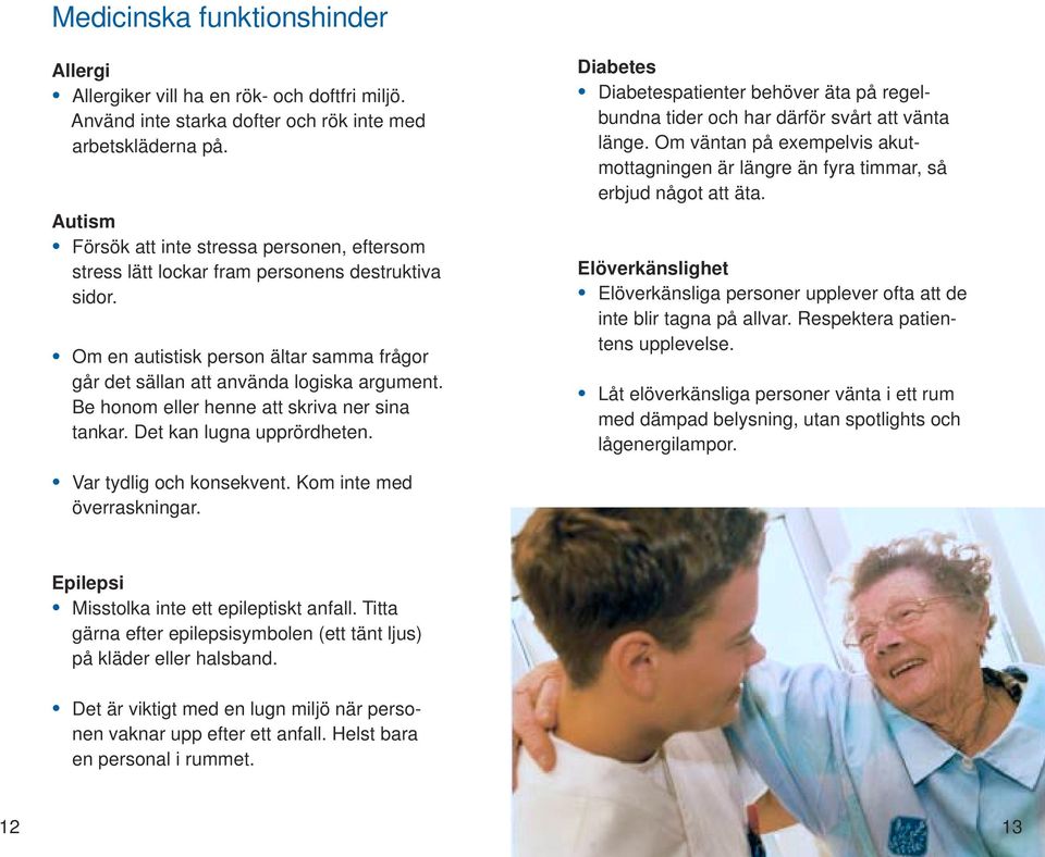 Be honom eller henne att skriva ner sina tankar. Det kan lugna upprördheten. Diabetes Diabetespatienter behöver äta på regelbundna tider och har därför svårt att vänta länge.