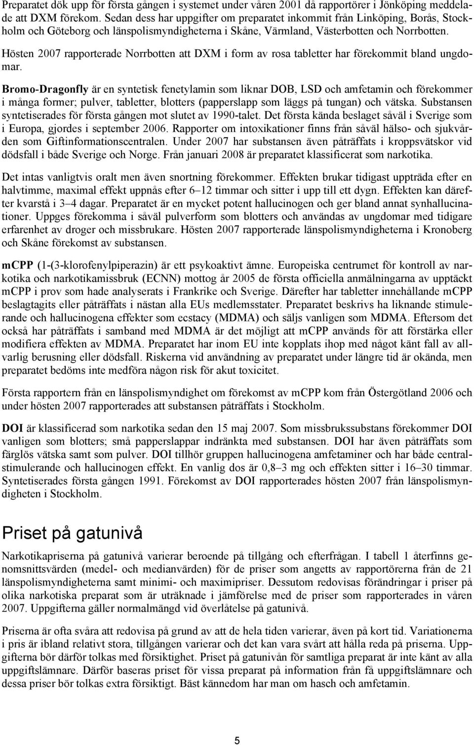 Hösten 2007 rapporterade Norrbotten att DXM i form av rosa tabletter har förekommit bland ungdomar.
