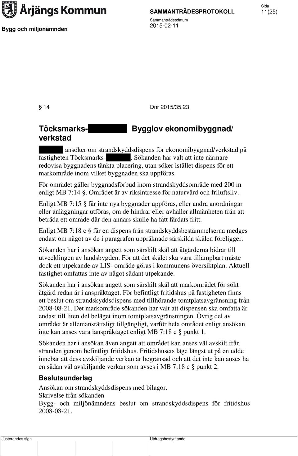 För området gäller byggnadsförbud inom strandskyddsområde med 200 m enligt MB 7:14. Området är av riksintresse för naturvård och friluftsliv.