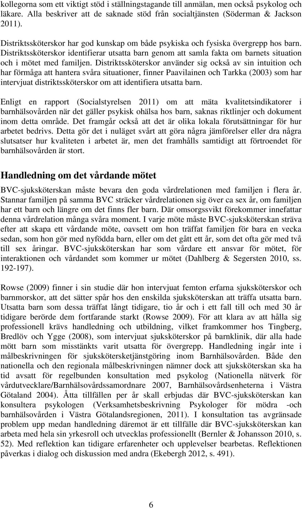 Distriktssköterskor använder sig också av sin intuition och har förmåga att hantera svåra situationer, finner Paavilainen och Tarkka (2003) som har intervjuat distriktssköterskor om att identifiera