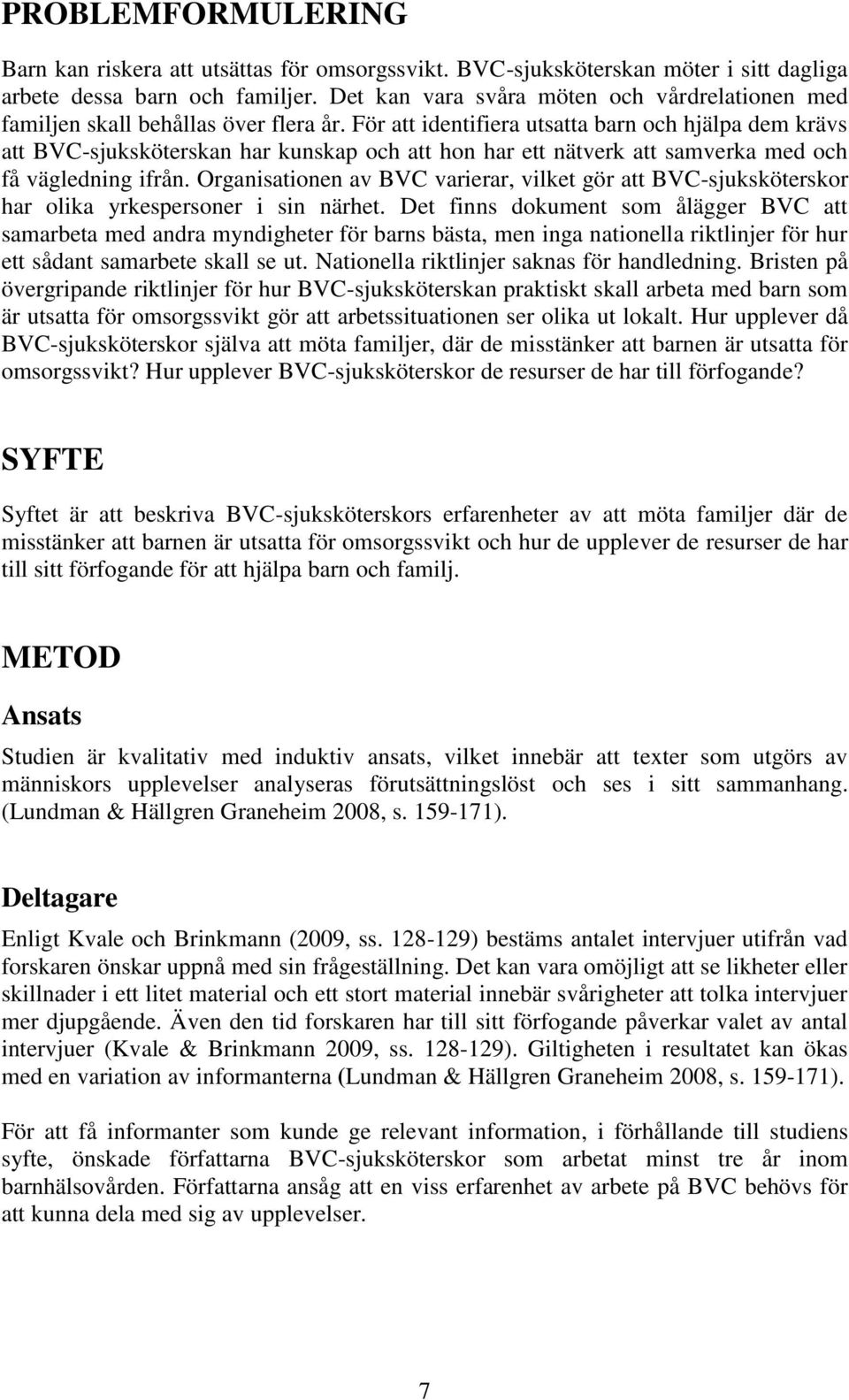 För att identifiera utsatta barn och hjälpa dem krävs att BVC-sjuksköterskan har kunskap och att hon har ett nätverk att samverka med och få vägledning ifrån.