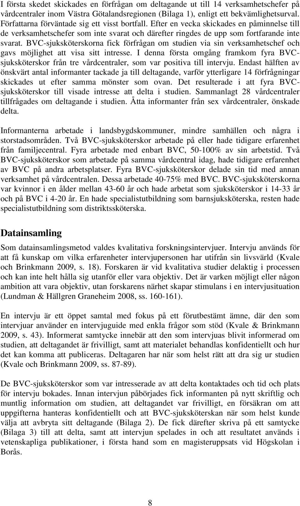 BVC-sjuksköterskorna fick förfrågan om studien via sin verksamhetschef och gavs möjlighet att visa sitt intresse.