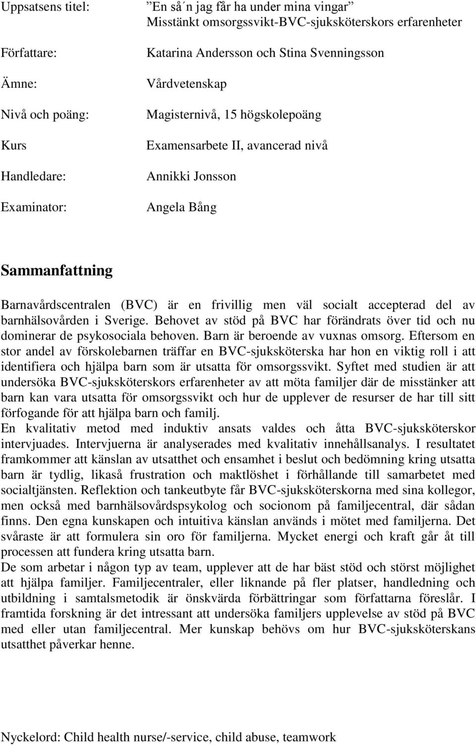 accepterad del av barnhälsovården i Sverige. Behovet av stöd på BVC har förändrats över tid och nu dominerar de psykosociala behoven. Barn är beroende av vuxnas omsorg.