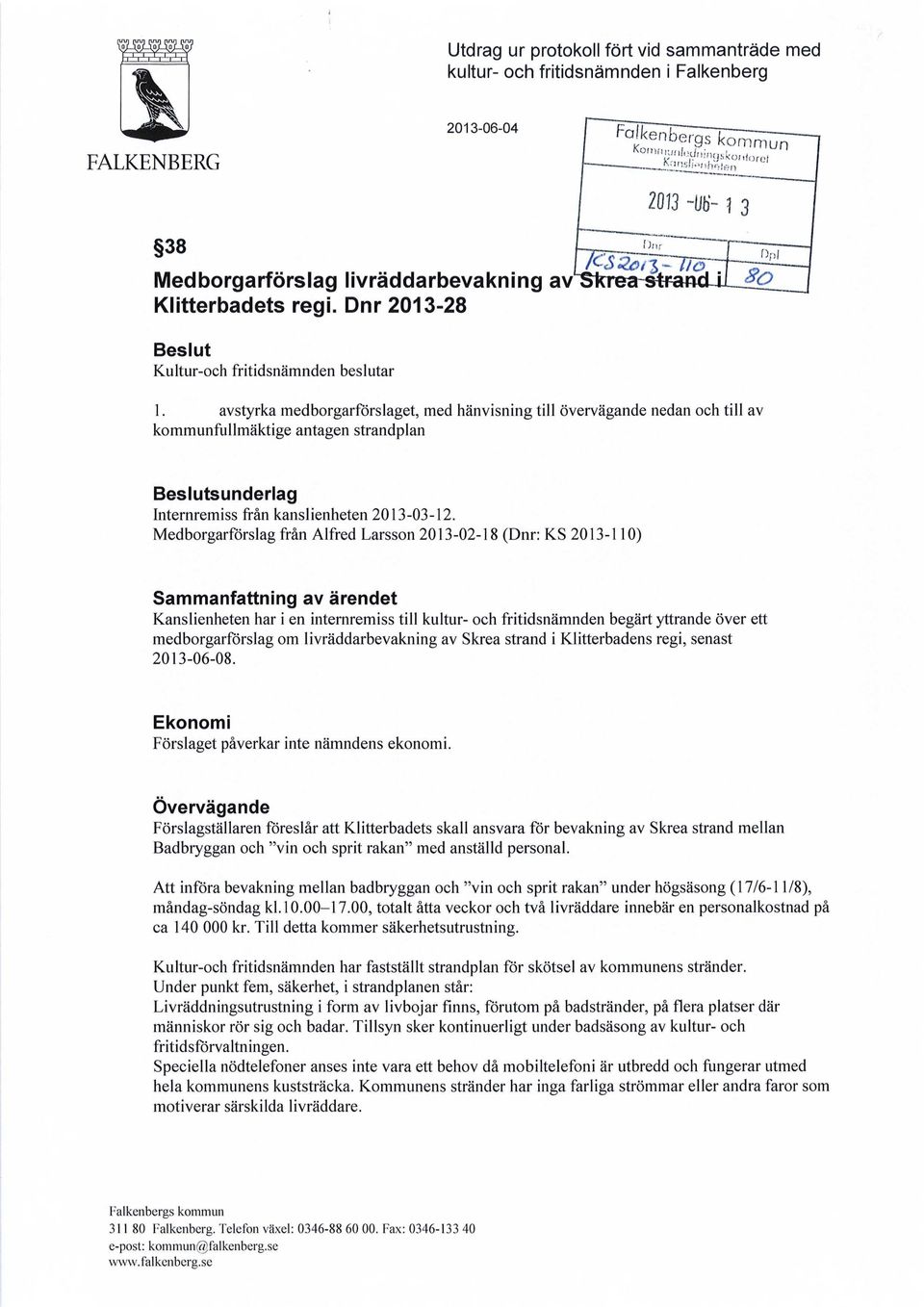 avstyrka medborgarförslaget, med hänvisning till övervägande nedan och till av kommunfullmäktige antagen strandplan Beslutsunderlag Internremiss från kanslienheten 2013-03-12.