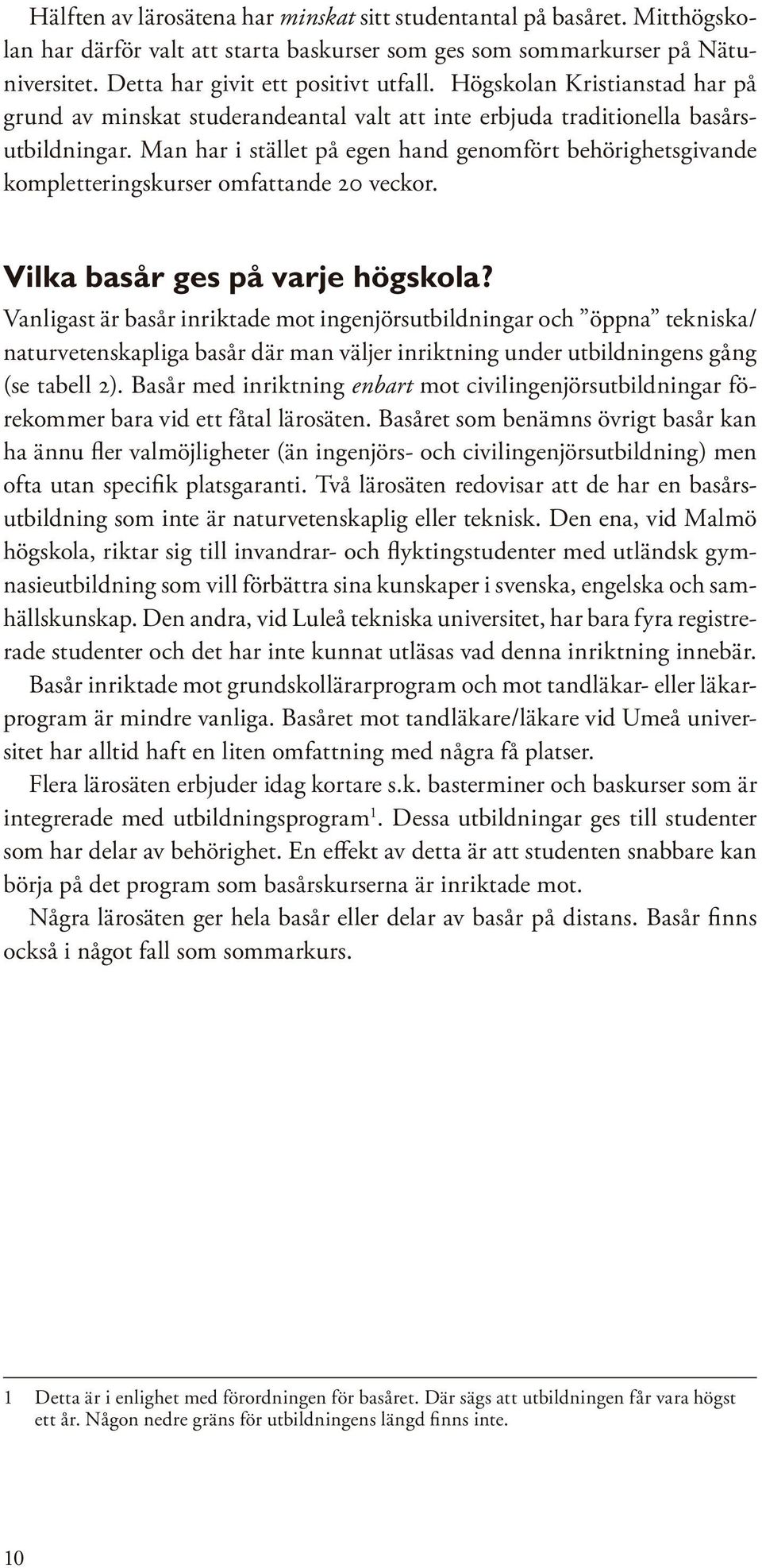 Man har i stället på egen hand genomfört behörighetsgivande kompletteringskurser omfattande 20 veckor. Vilka basår ges på varje högskola?