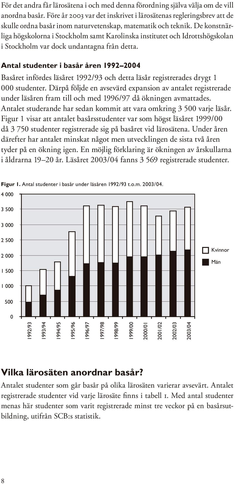 De konstnärliga högskolorna i Stockholm samt Karolinska institutet och Idrottshögskolan i Stockholm var dock undantagna från detta.