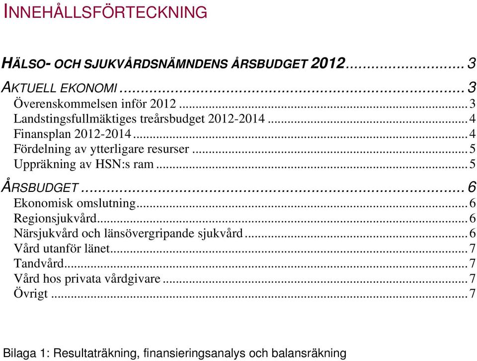 ..5 Uppräkning av HSN:s ram...5 ÅRSBUDGET... 6 Ekonomisk omslutning...6 Regionsjukvård.