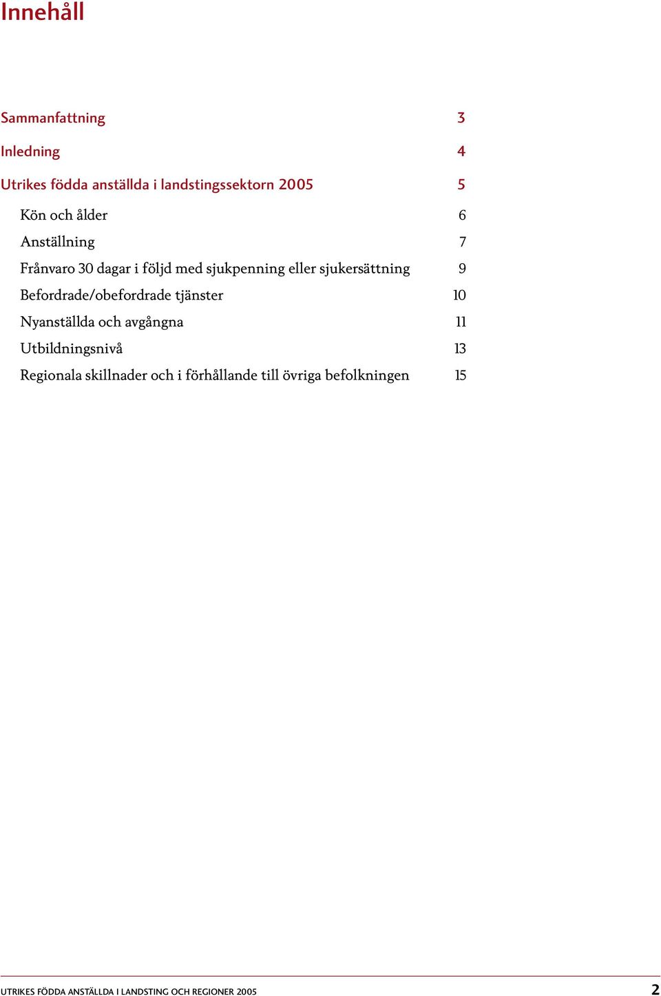 Befordrade/obefordrade tjänster 10 Nyanställda och avgångna 11 Utbildningsnivå 13 Regionala