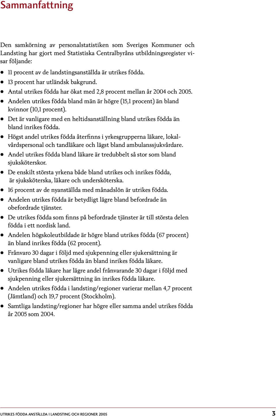 Andelen utrikes födda bland män är högre (15,1 procent) än bland kvinnor (10,1 procent). Det är vanligare med en heltidsanställning bland utrikes födda än bland inrikes födda.