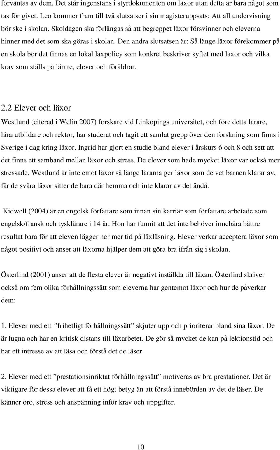 Skoldagen ska förlängas så att begreppet läxor försvinner och eleverna hinner med det som ska göras i skolan.