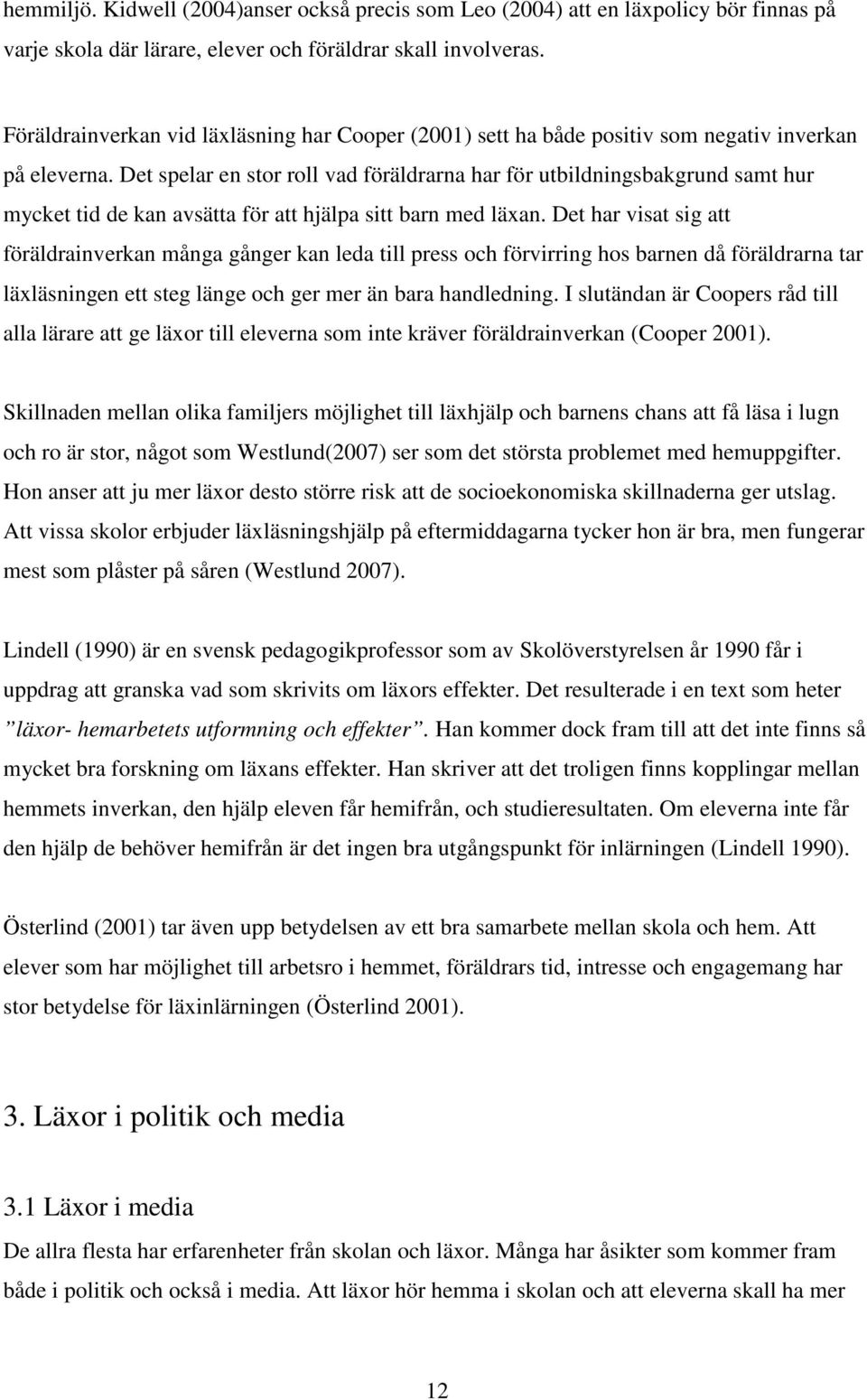 Det spelar en stor roll vad föräldrarna har för utbildningsbakgrund samt hur mycket tid de kan avsätta för att hjälpa sitt barn med läxan.