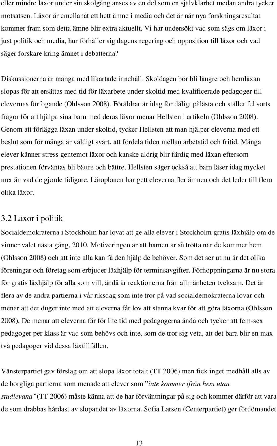 Vi har undersökt vad som sägs om läxor i just politik och media, hur förhåller sig dagens regering och opposition till läxor och vad säger forskare kring ämnet i debatterna?