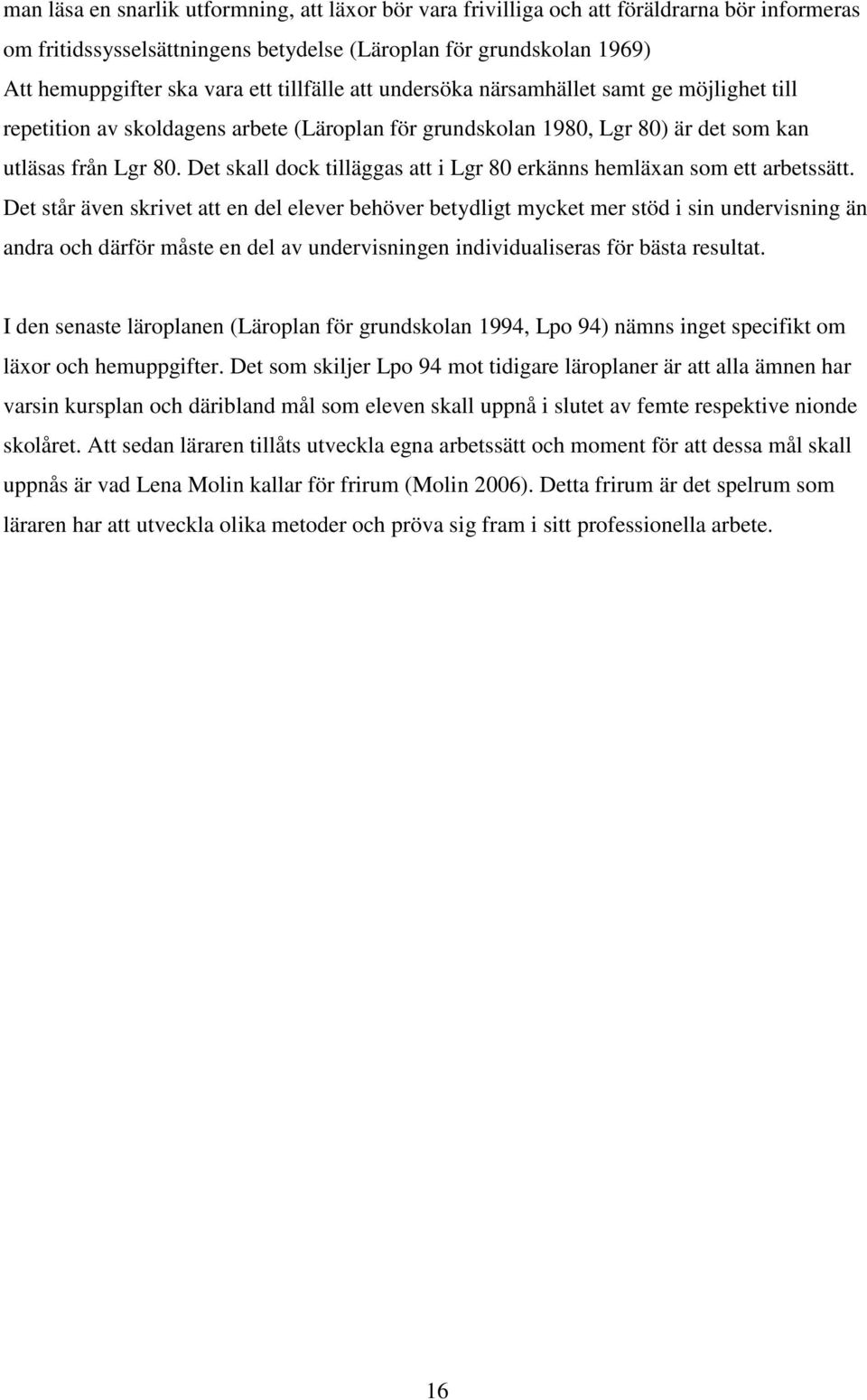 Det skall dock tilläggas att i Lgr 80 erkänns hemläxan som ett arbetssätt.