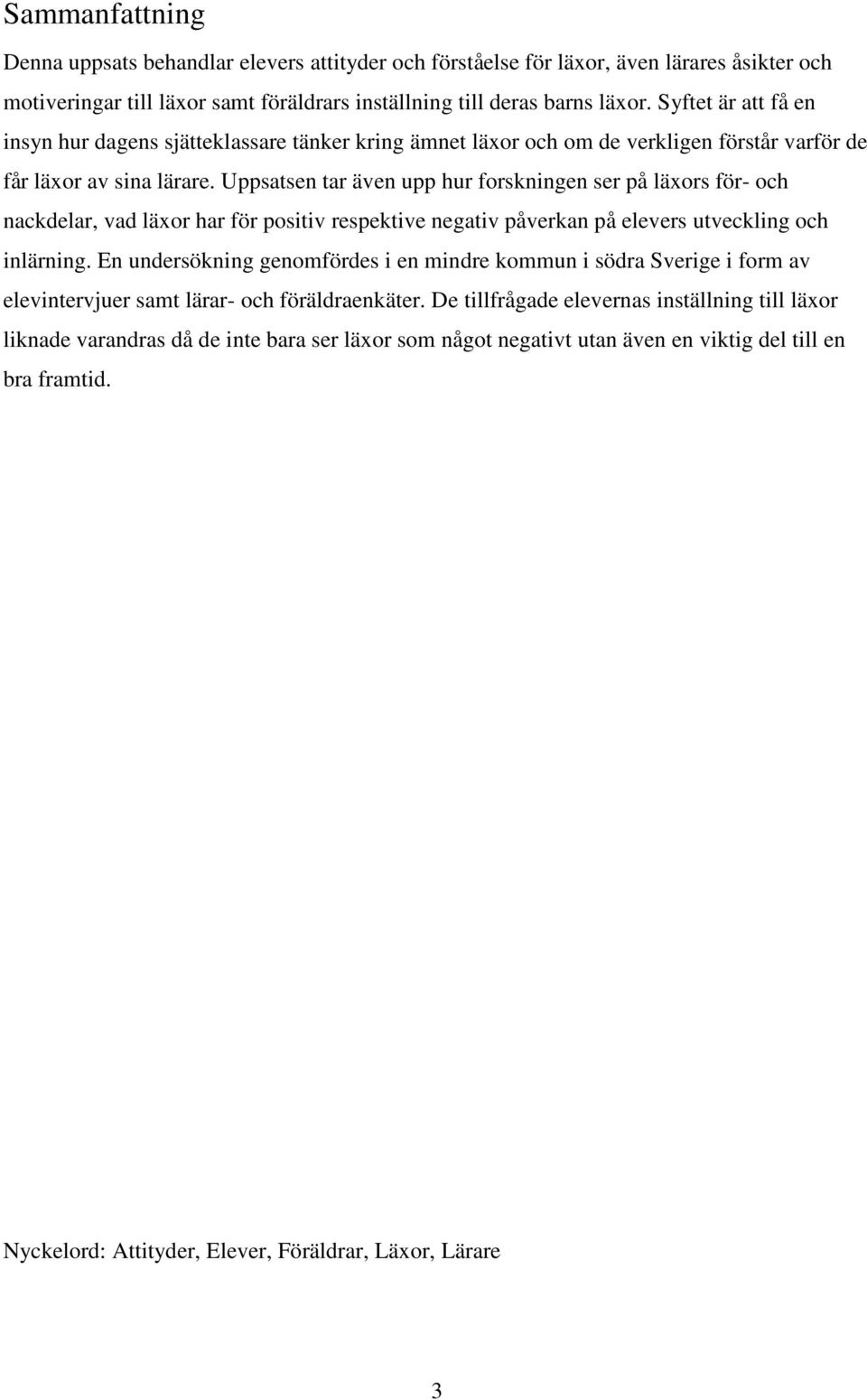 Uppsatsen tar även upp hur forskningen ser på läxors för- och nackdelar, vad läxor har för positiv respektive negativ påverkan på elevers utveckling och inlärning.