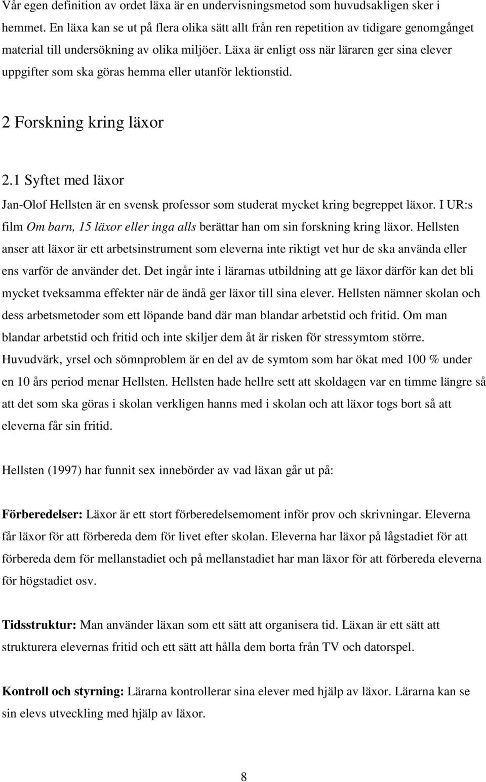 Läxa är enligt oss när läraren ger sina elever uppgifter som ska göras hemma eller utanför lektionstid. 2 Forskning kring läxor 2.
