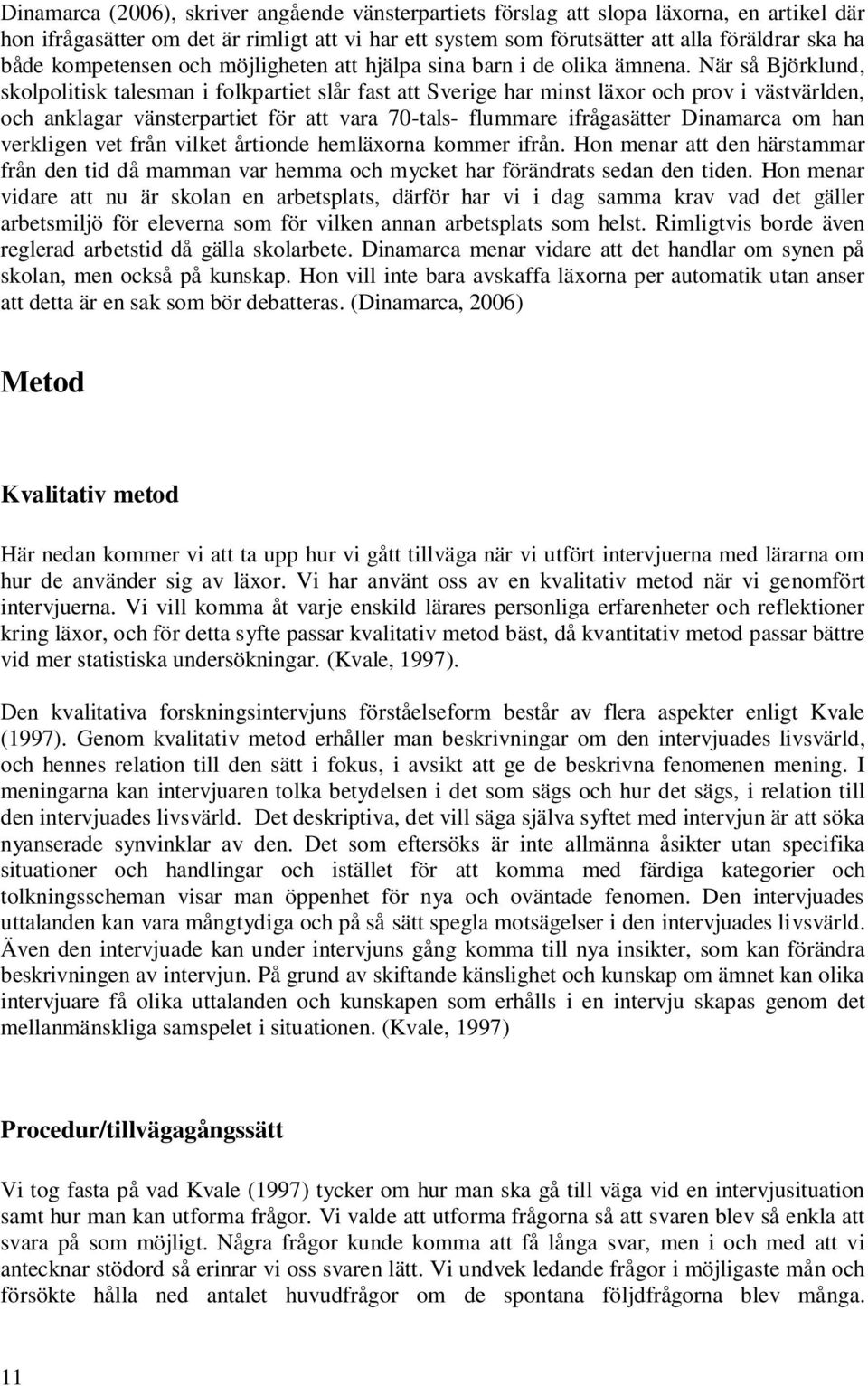 När så Björklund, skolpolitisk talesman i folkpartiet slår fast att Sverige har minst läxor och prov i västvärlden, och anklagar vänsterpartiet för att vara 70-tals- flummare ifrågasätter Dinamarca