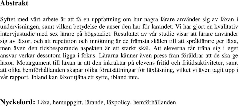 Resultatet av vår studie visar att lärare använder sig av läxor, och att repetition och innötning är de främsta skälen till att språklärare ger läxa, men även den tidsbesparande aspekten är ett
