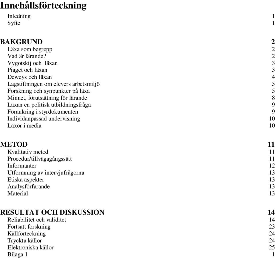 8 Läxan en politisk utbildningsfråga 9 Förankring i styrdokumenten 9 Individanpassad undervisning 10 Läxor i media 10 METOD 11 Kvalitativ metod 11