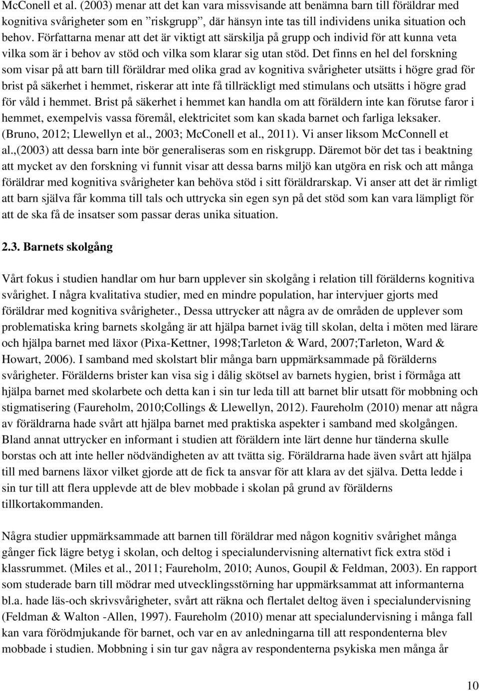 Det finns en hel del forskning som visar på att barn till föräldrar med olika grad av kognitiva svårigheter utsätts i högre grad för brist på säkerhet i hemmet, riskerar att inte få tillräckligt med