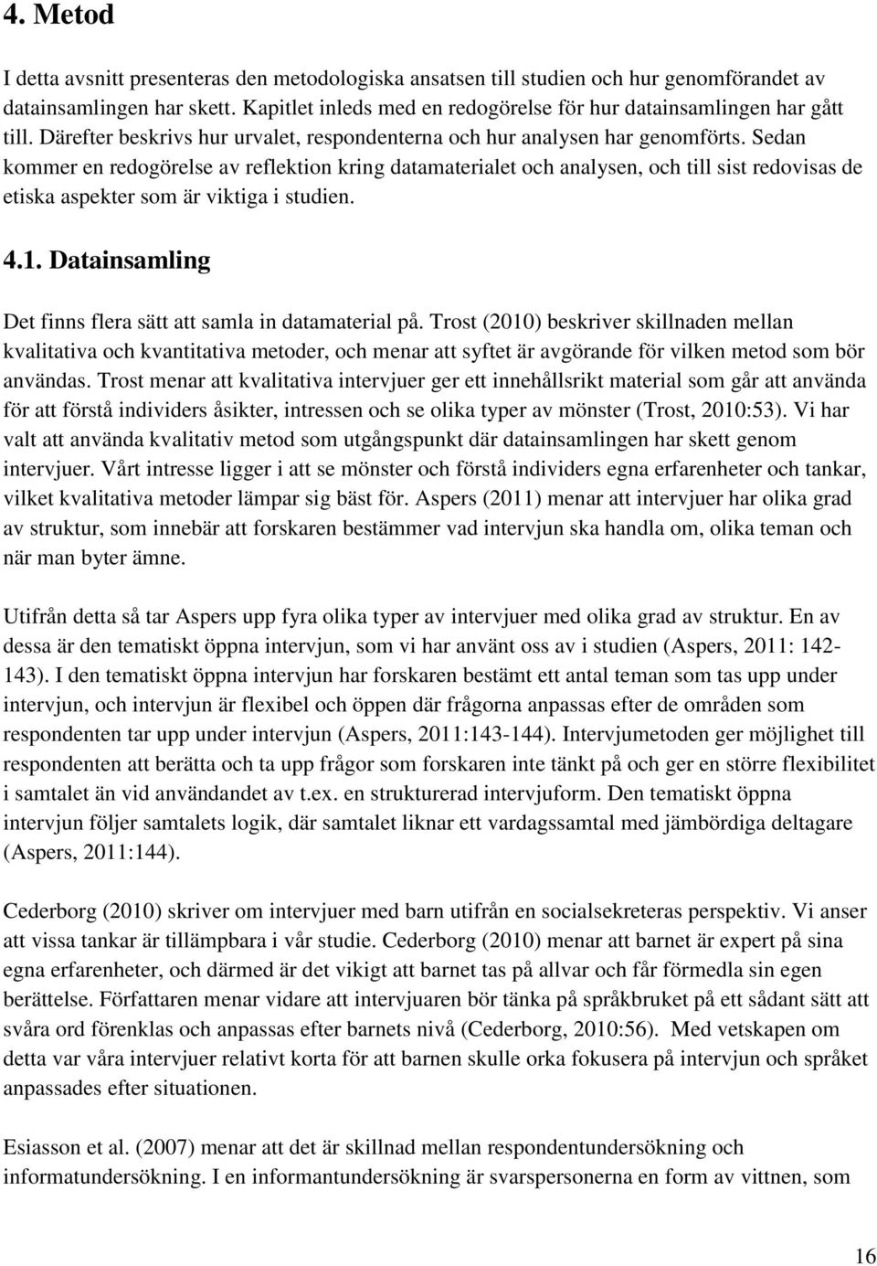 Sedan kommer en redogörelse av reflektion kring datamaterialet och analysen, och till sist redovisas de etiska aspekter som är viktiga i studien. 4.1.