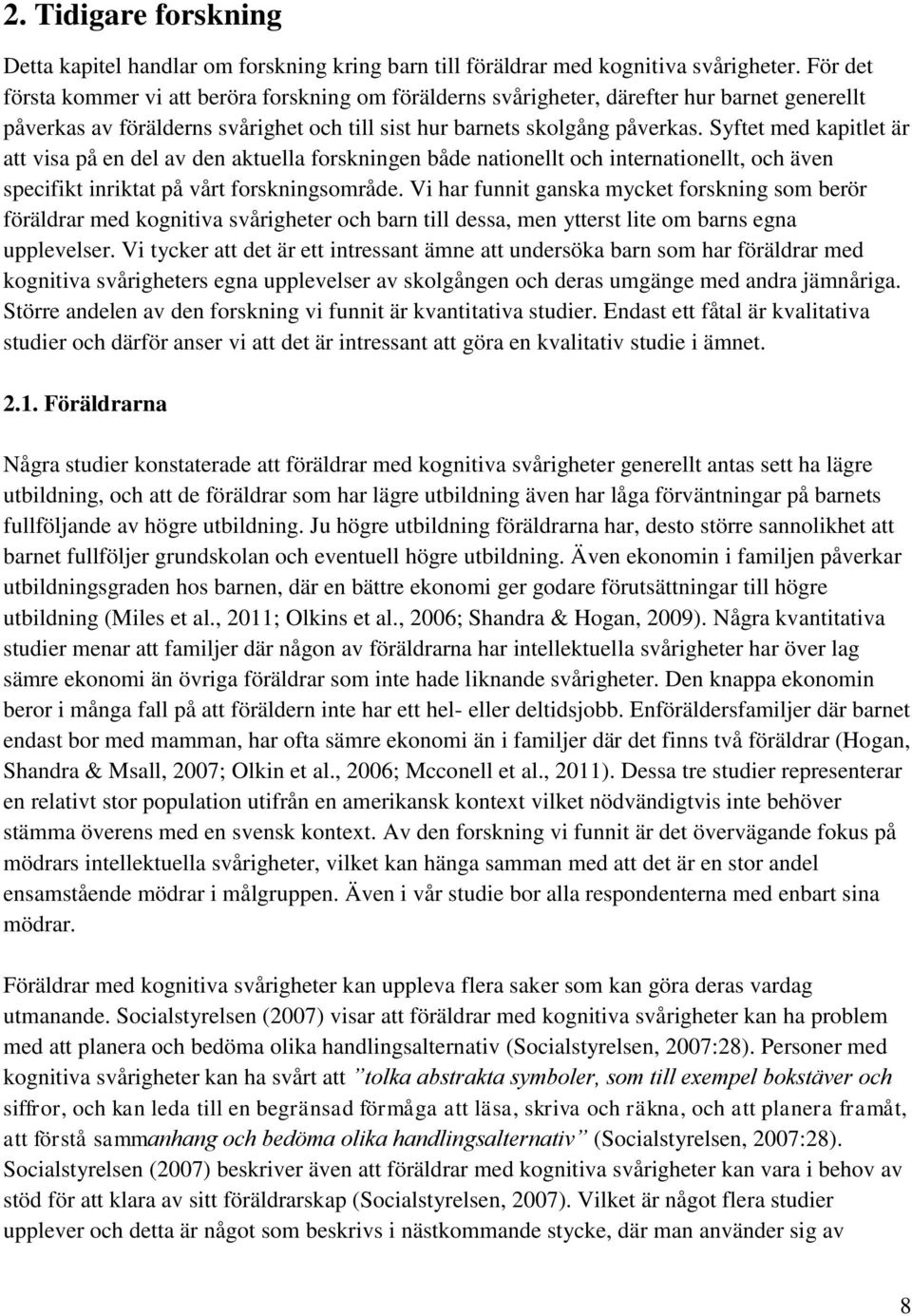 Syftet med kapitlet är att visa på en del av den aktuella forskningen både nationellt och internationellt, och även specifikt inriktat på vårt forskningsområde.
