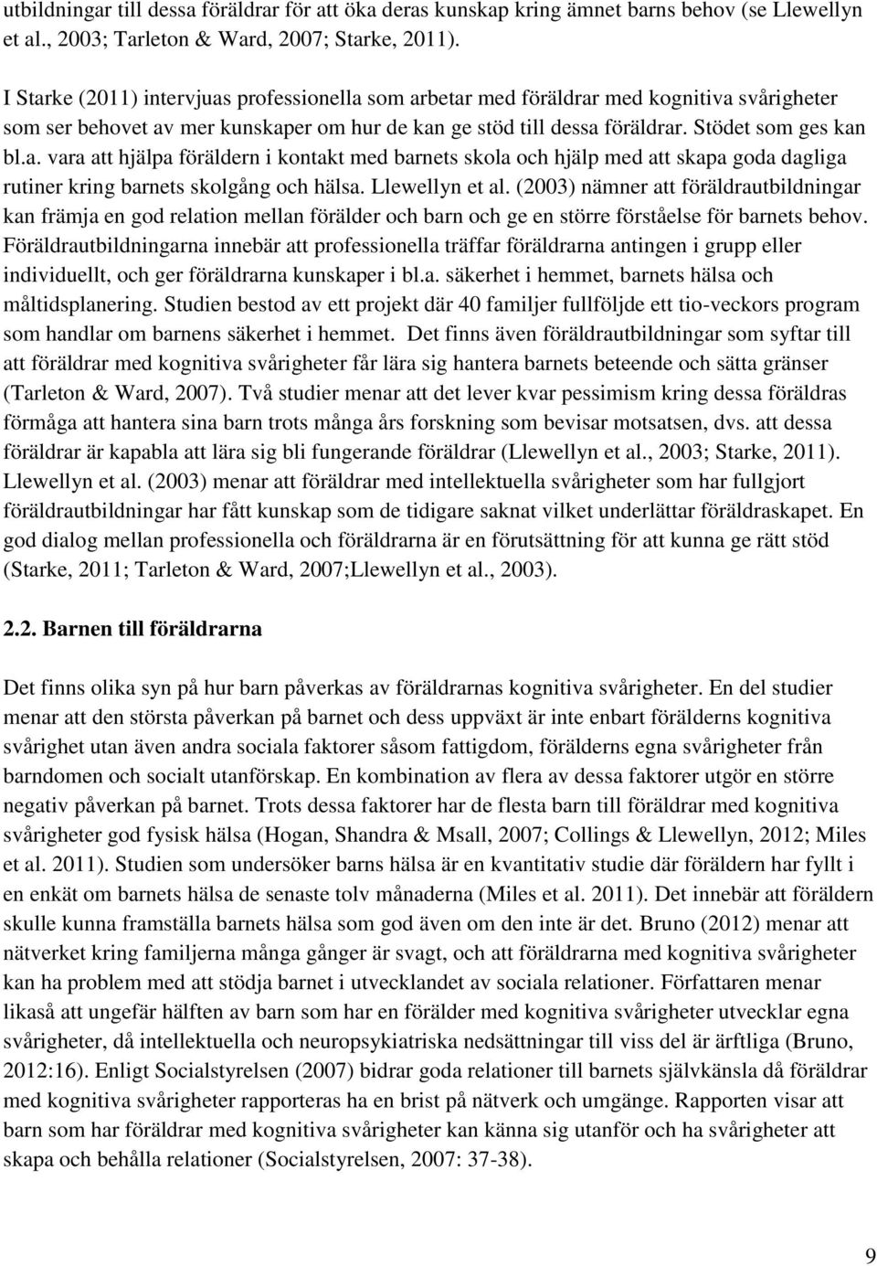 Llewellyn et al. (2003) nämner att föräldrautbildningar kan främja en god relation mellan förälder och barn och ge en större förståelse för barnets behov.