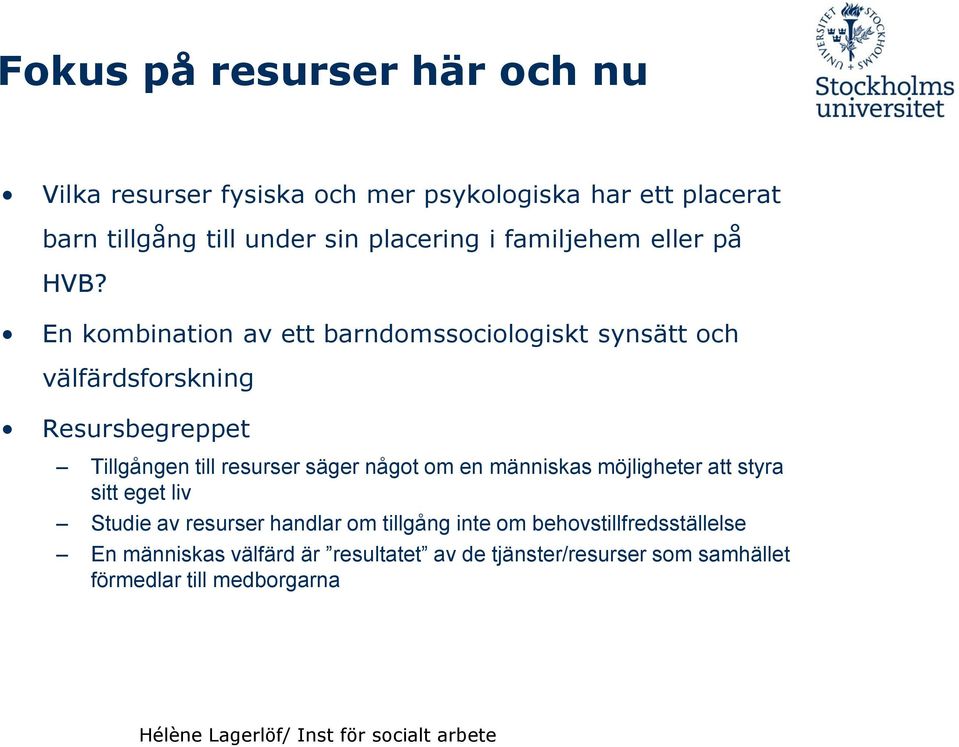 En kombination av ett barndomssociologiskt synsätt och välfärdsforskning Resursbegreppet Tillgången till resurser säger något