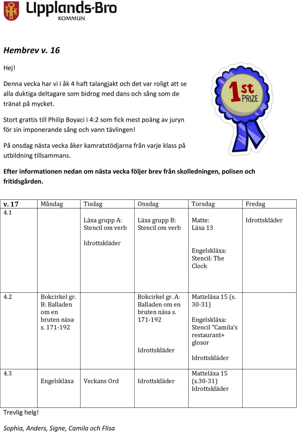 Efter informationen nedan om nästa vecka följer brev från skolledningen, polisen och fritidsgården. v. 17 Måndag Tisdag Onsdag Torsdag Fredag 4.