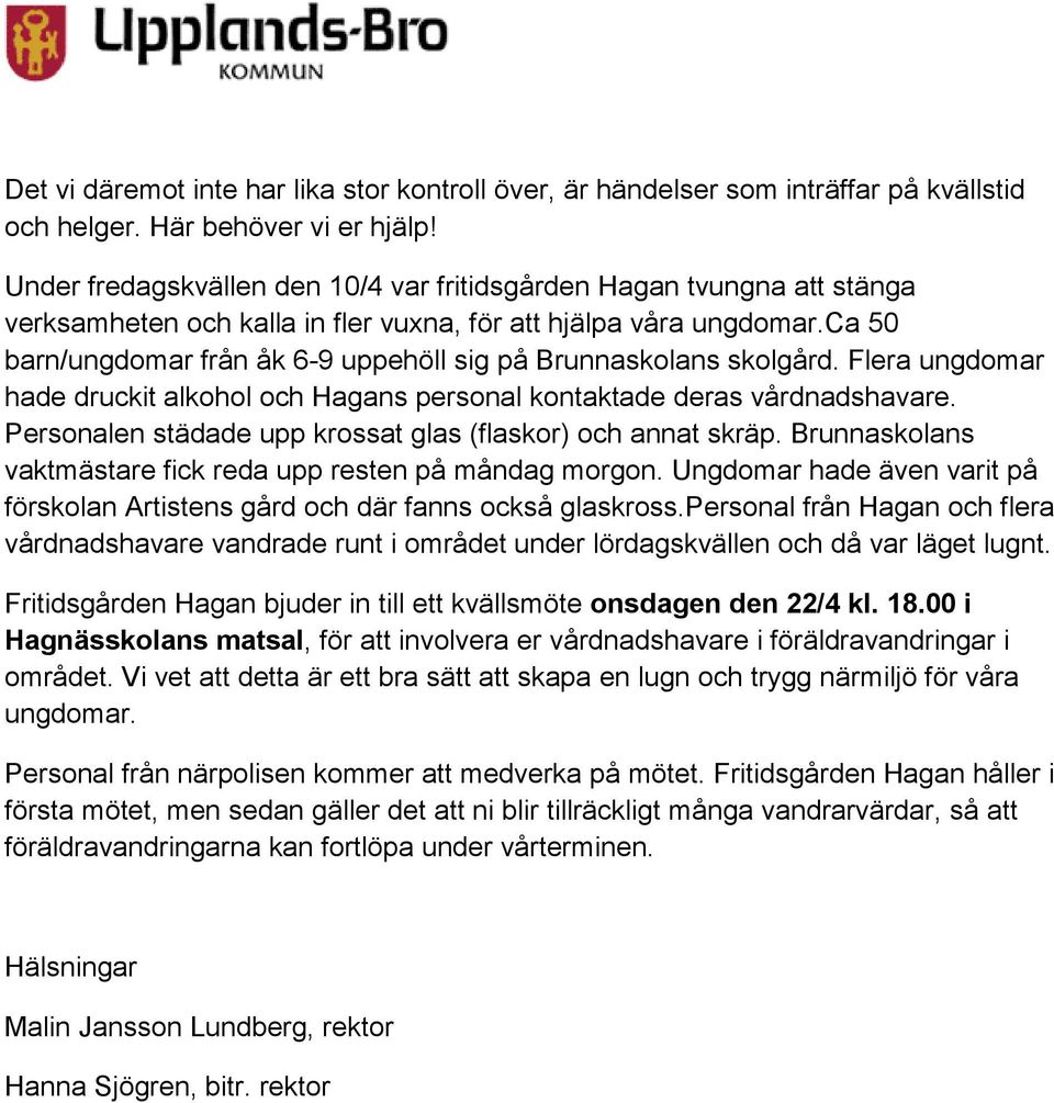 ca 50 barn/ungdomar från åk 6-9 uppehöll sig på Brunnaskolans skolgård. Flera ungdomar hade druckit alkohol och Hagans personal kontaktade deras vårdnadshavare.