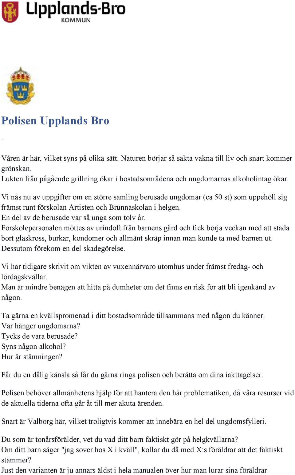 Vi nås nu av uppgifter om en större samling berusade ungdomar (ca 50 st) som uppehöll sig främst runt förskolan Artisten och Brunnaskolan i helgen. En del av de berusade var så unga som tolv år.