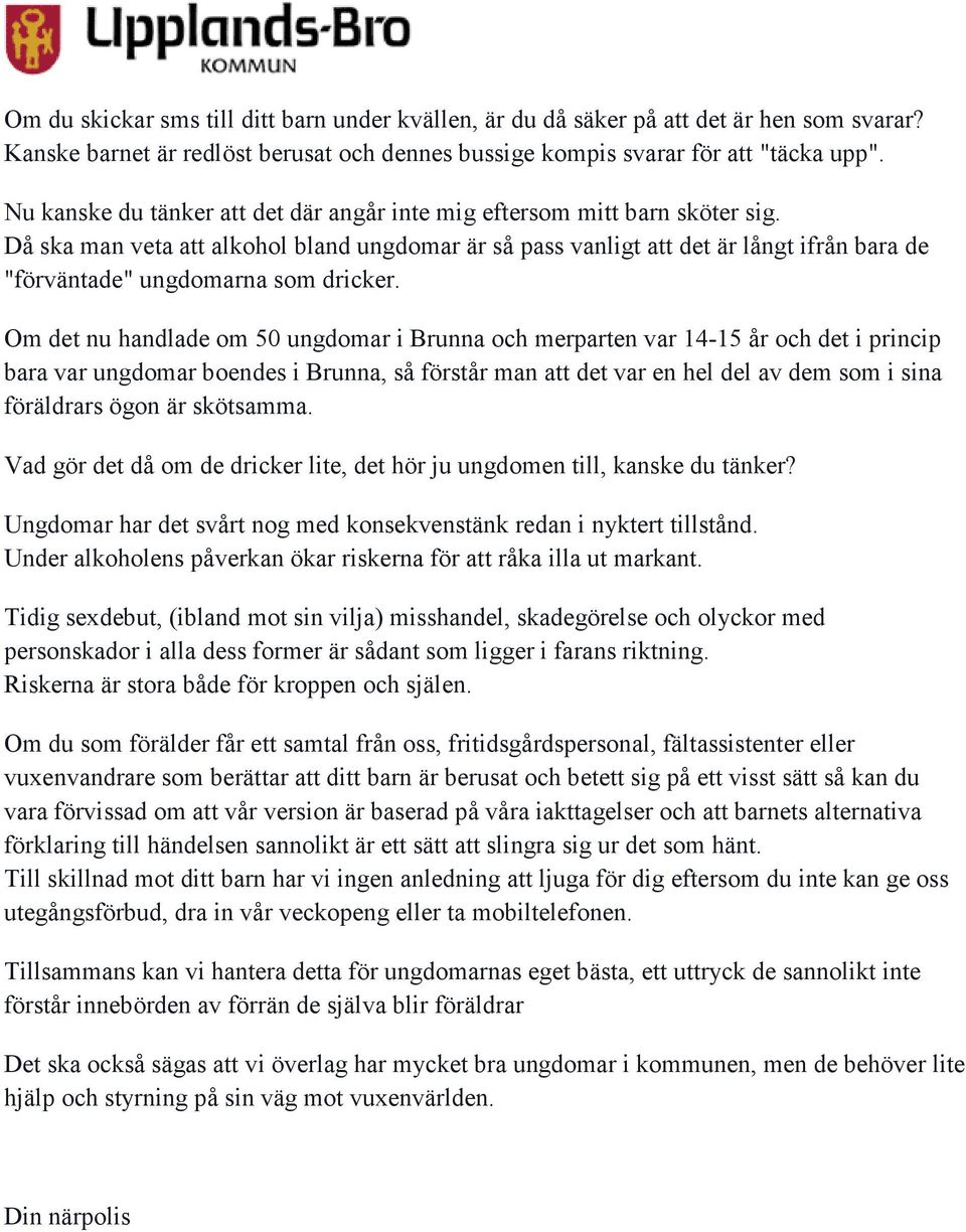 Då ska man veta att alkohol bland ungdomar är så pass vanligt att det är långt ifrån bara de "förväntade" ungdomarna som dricker.