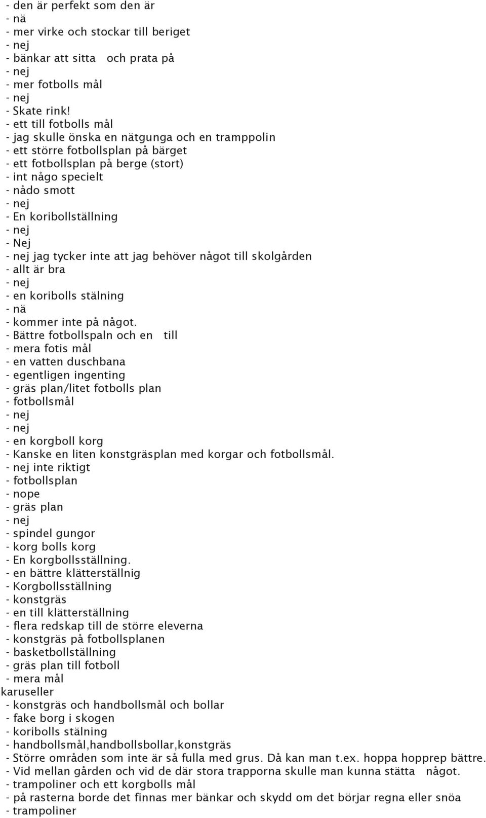 koribollställning - Nej jag tycker inte att jag behöver något till skolgården - allt är bra - en koribolls stälning - nä - kommer inte på något.