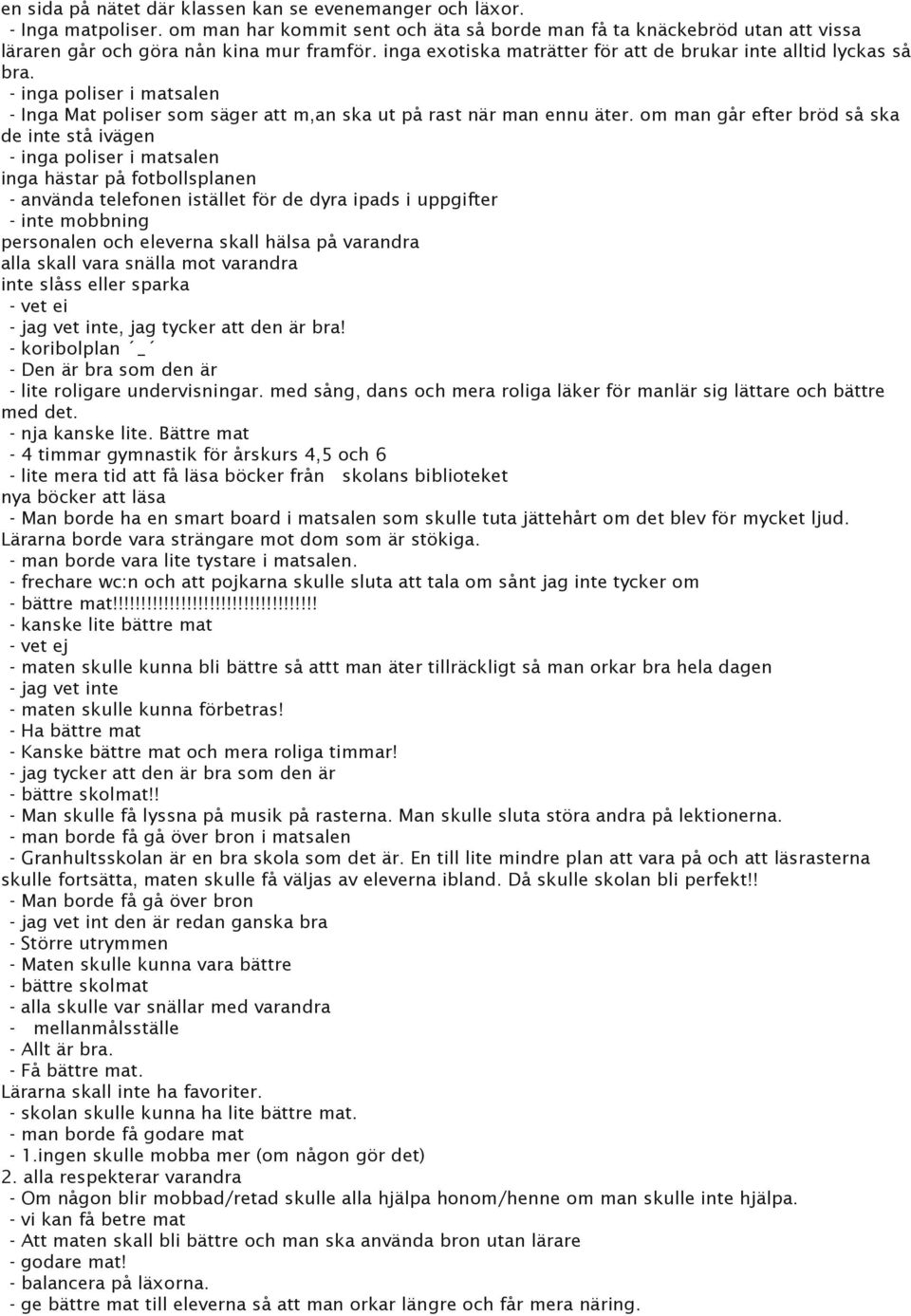 om man går efter bröd så ska de inte stå ivägen - inga poliser i matsalen inga hästar på fotbollsplanen - använda telefonen istället för de dyra ipads i uppgifter - inte mobbning personalen och