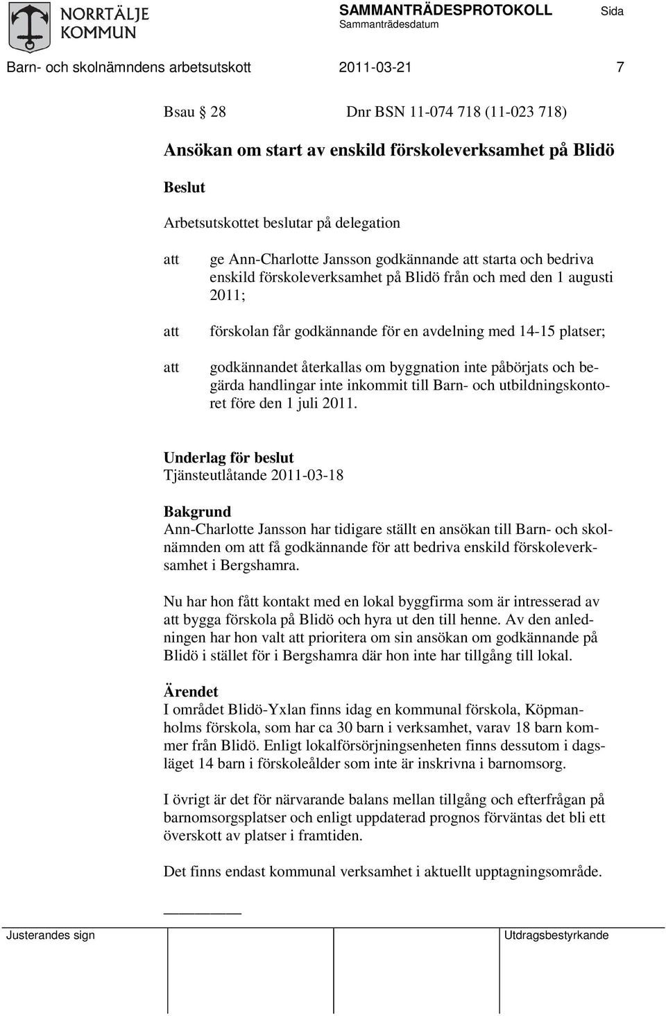 återkallas om byggnation inte påbörjats och begärda handlingar inte inkommit till Barn- och utbildningskontoret före den 1 juli 2011.