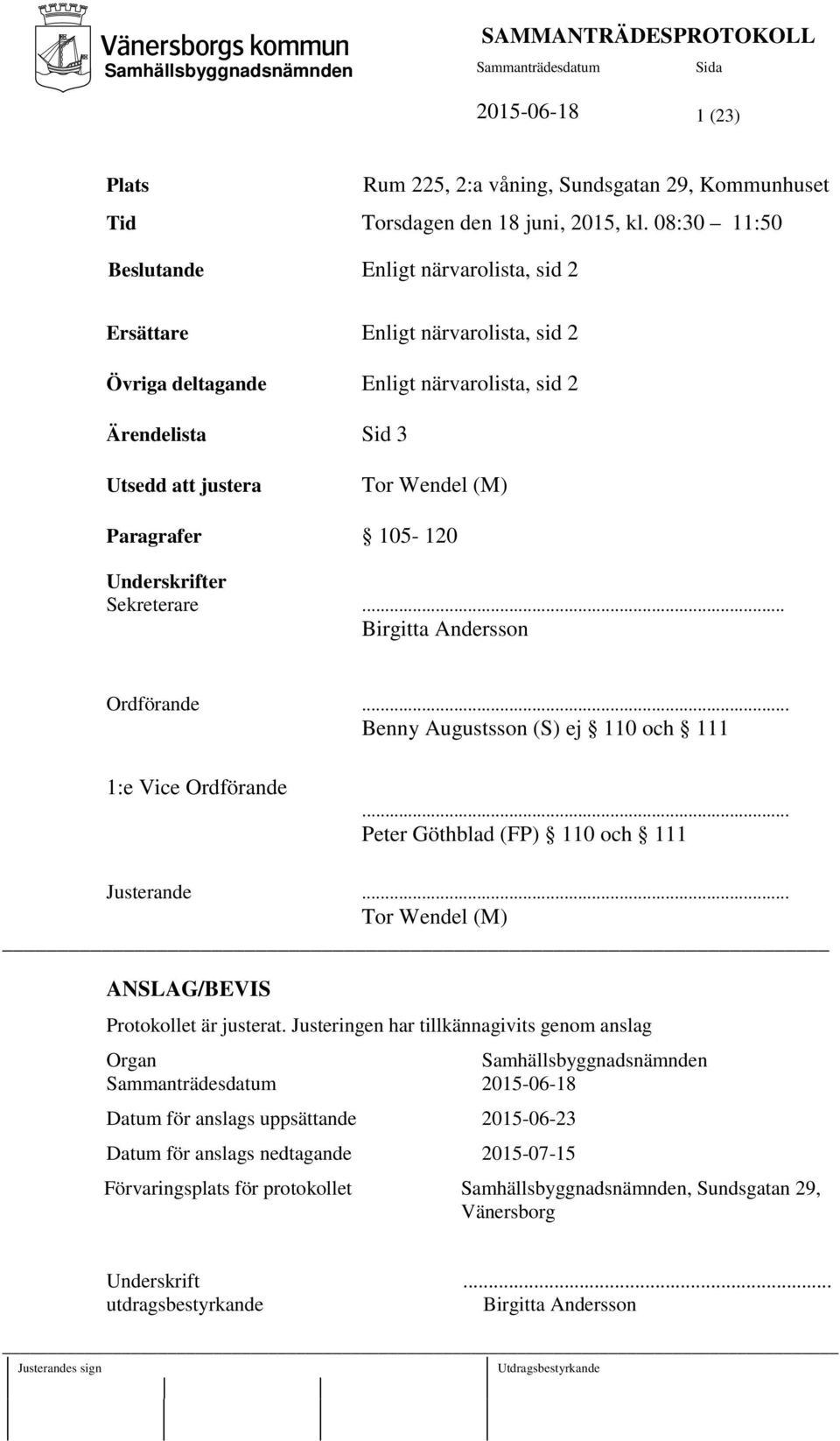 105-120 Underskrifter Sekreterare... Birgitta Andersson Ordförande... Benny Augustsson (S) ej 110 och 111 1:e Vice Ordförande... Peter Göthblad (FP) 110 och 111 Justerande.