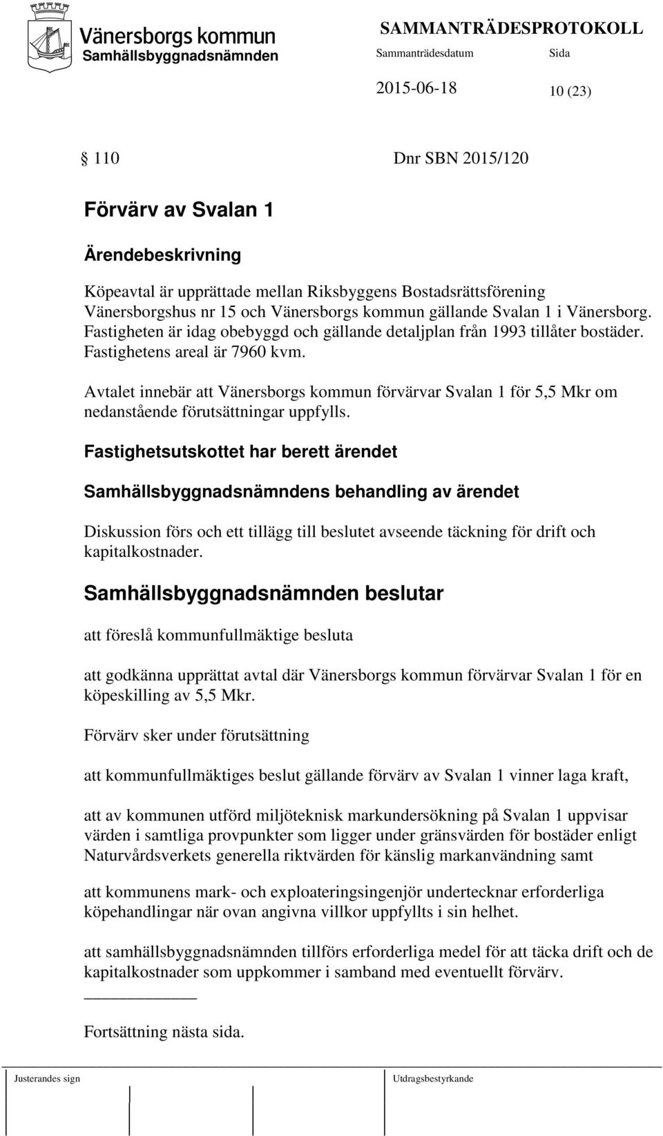 Avtalet innebär att Vänersborgs kommun förvärvar Svalan 1 för 5,5 Mkr om nedanstående förutsättningar uppfylls.